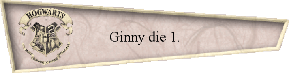 Ginny die 1.